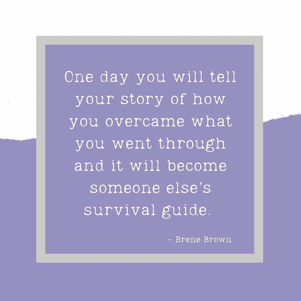 “One day you will tell your story of how you overcame what you went through and it will be someone else’s survival guide.”